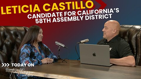 Today Tim interviews Leticia Castillo, Candidate for California’s 58th Assembly District