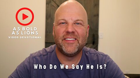 Who Do We Say He Is? | AS BOLD AS LIONS DEVOTIONAL | July 17, 2023
