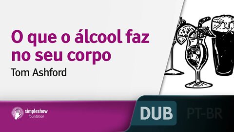 O que o álcool faz no seu corpo [DUBLADO] - Tom Ashford, simpleshow foundation