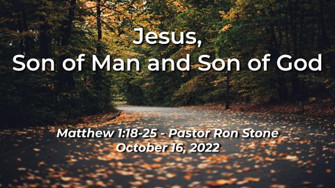 2022-10-16 - Jesus, Son of Man and Son of God (Matthew 1:18-25) - Pastor Ron