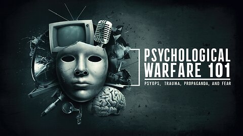 Psychological Warfare 101: Psyops, Trauma, Propaganda & F.E.A.R.