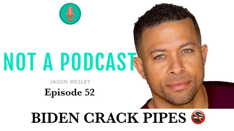Ep. 52 Biden Crack Pipes - NOT A PODCAST