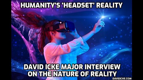 Humanity's 'Headset' Reality - David Icke Major Interview On The Nature Of Reality
