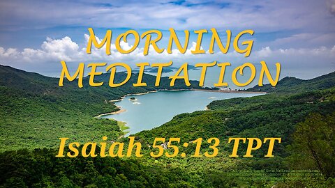 Morning Meditation -- Isaiah 55 verse 13 TPT