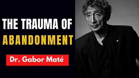 Dr. Gabor Maté Talks On How Big The Impact Of The Trauma Of Abandonment On Our Lives
