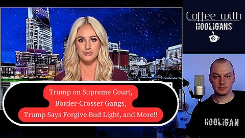 Trump on Supreme Court, Border-Crosser Gangs, Trump Says Forgive Bud Light, and More!!