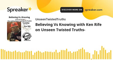 Believing Vs Knowing with Ken Rife on Unseen Twisted Truths-
