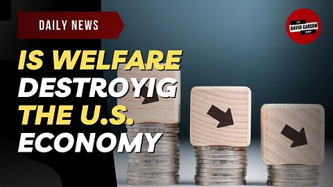 Is Welfare Destroying the U.S. Economy