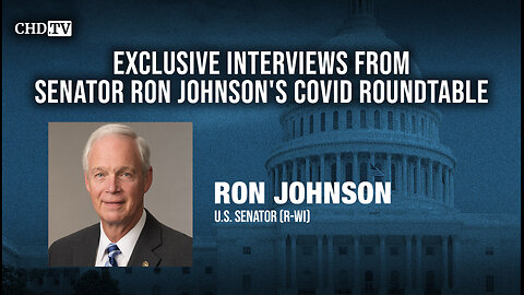 CHD.TV Exclusive With Ron Johnson From the COVID Roundtable