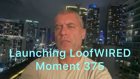 Launching LooFWIRED. Moment 375