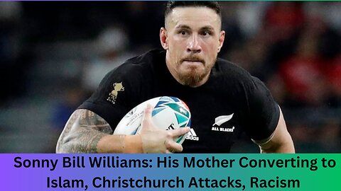 Sonny Bill Williams: His Mother Converting to Islam, Christchurch Attacks, Racism