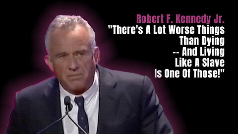 RFK Jr: "There's A Lot Worse Things Than Dying — And Living Like A Slave Is One Of Those!"