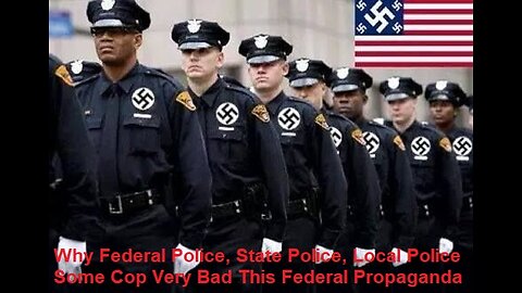 Why Federal Police, State Police, Local Police Some Are Bad This Federal Propaganda