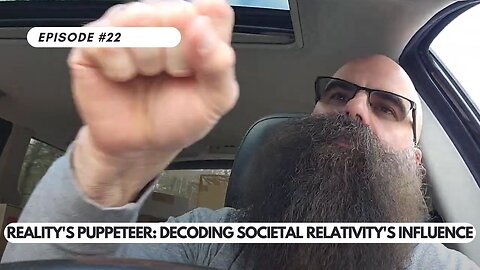 Ep #22 - Reality's Puppeteer: Decoding Societal Relativity's Influence