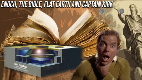 Enoch, the Bible, Flat Earth and Captain Kirk