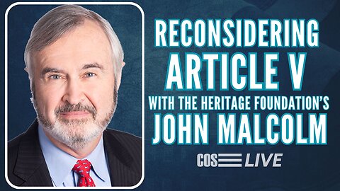 Best of COS LIVE: Reconsidering Article V with John Malcolm of the Heritage Foundation