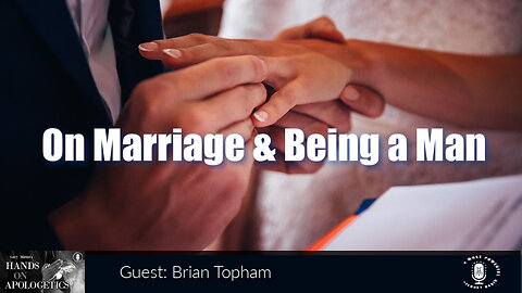 11 Aug 23, Hands on Apologetics: On Marriage and Being a Man