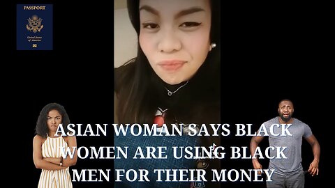 Asian Woman says Black Women are using Black Men for their Money