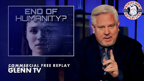 Glenn TV | AI Special: End of Humanity | 05-17-2023