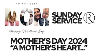Mother's Day 2024 "A Mother's Heart..." • Sunday Service