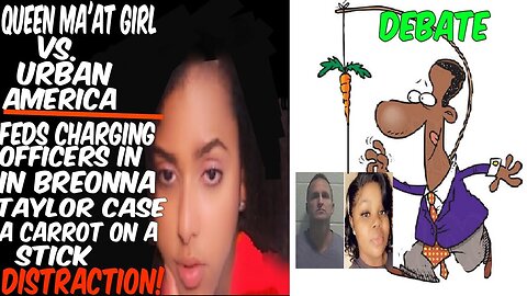 Queen Ma'at Girl Vs. Urban America Feds Charging Officers In Breonna Tayler Case A Left Distraction!