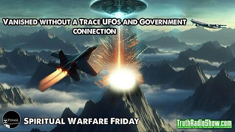 Vanished Without A Trace, The UFO & Government Connection - Spiritual Warfare Friday: LIVE 9pm et