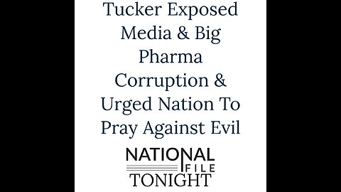 Tucker Exposed Media & Big Pharma Corruption & Urged Nation To Pray Against Evil