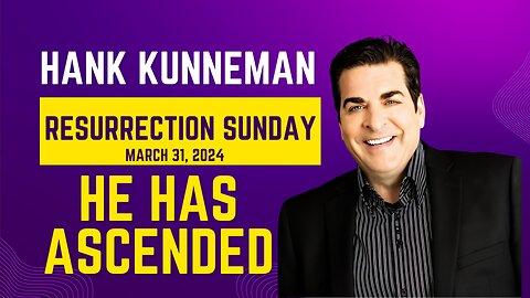 HANK KUNNEMAN | HE HAS ASCENDED | RESURRECTION SUNDAY - MARCH 31, 2024