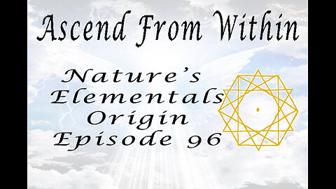 Ascend From Within Nature's Elementals Origin Ep 96