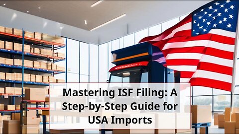Navigating ISF Filing for USA Imports: Essential Tips and Strategies