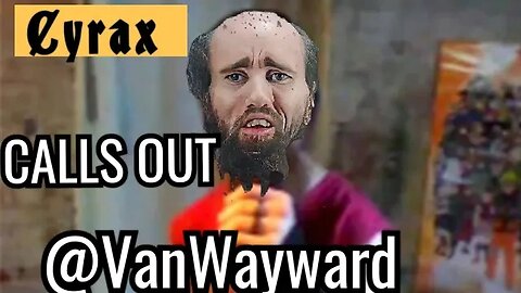 Cyraxx Calls out Van Wayward