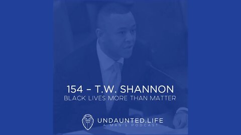 154 - T.W. SHANNON | Black Lives More Than Matter