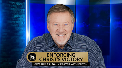 Enforcing Christ's Victory | Give Him 15: Daily Prayer with Dutch | February 19, 2024