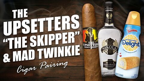 The Upsetters "The Skipper" & Mad Twinkie | Cigar Pairing
