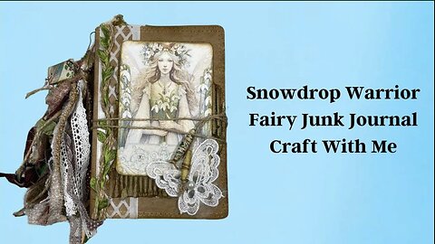 Snowdrop Warrior Fairy Junk Journal Craft With Me