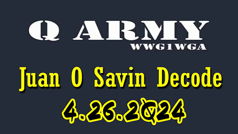 Juan O Savin Decode 4.26.2Q24 - Q Army
