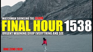 FINAL HOUR 1538 - URGENT WARNING DROP EVERYTHING AND SEE - WATCHMAN SOUNDING THE ALARM