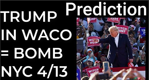 Prediction: TRUMP IN WACO = DIRTY BOMB NYC April 13