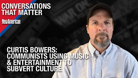 Conversations That Matter | Communists Using Music & Entertainment to Subvert Culture: Curtis Bowers