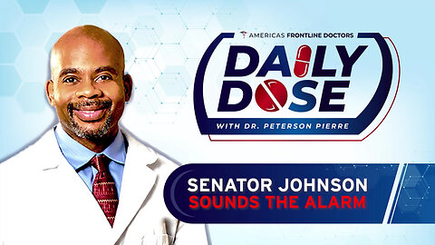 Daily Dose: 'Senator Johnson Sounds the Alarm' with Dr. Peterson Pierre