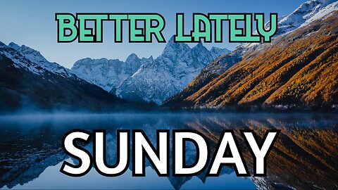 Better Lately - Sunday