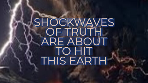 SHOCKWAVES OF TRUTH ARE ABOUT TO HIT THIS EARTH