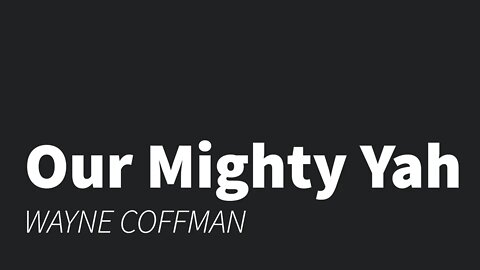 Our Mighty Yah- Wayne Coffman