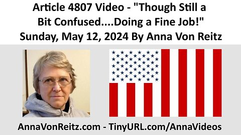 Article 4807 Video - Though Still a Bit Confused....Doing a Fine Job! By Anna Von Reitz