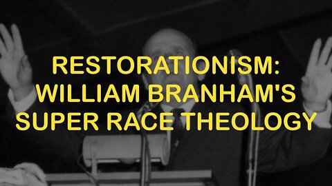 Restorationism: William Branham's Super Race Theology