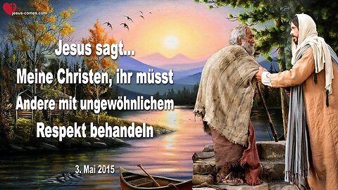 03.05.2015 ❤️ Jesus sagt... Meine Christen, ihr müsst Andere mit ungewöhnlichem Respekt behandeln