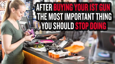 After Buying Your 1st Gun - The Most Important Thing You Should STOP Doing
