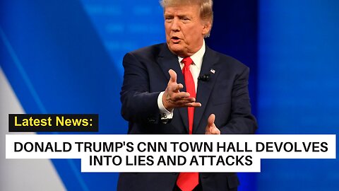 LATEST NEWS: Donald Trump's CNN Town Hall Devolves into Lies and Attacks