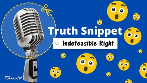 Truth Snippet - Indefeasible Right