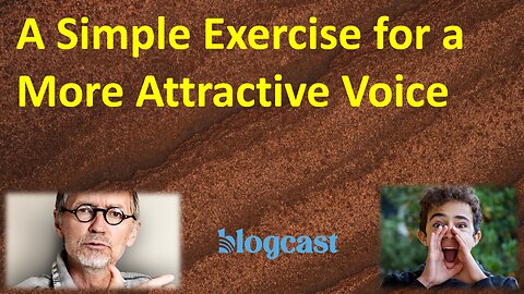 A Simple Exercise for a Fuller, More Attractive Voice (Blogcast)